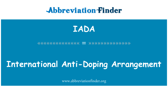 国际反兴奋剂的安排英文定义是International Anti-Doping Arrangement,首字母缩写定义是IADA