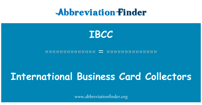 国际商务卡收藏家英文定义是International Business Card Collectors,首字母缩写定义是IBCC
