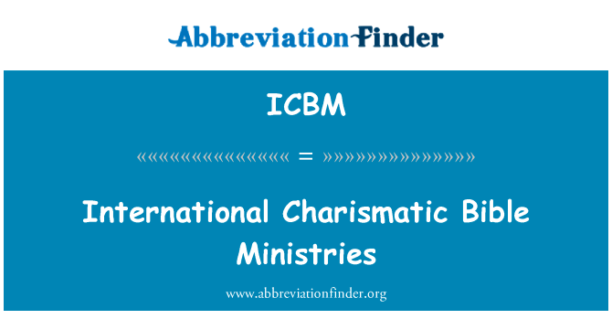 国际魅力圣经部委英文定义是International Charismatic Bible Ministries,首字母缩写定义是ICBM