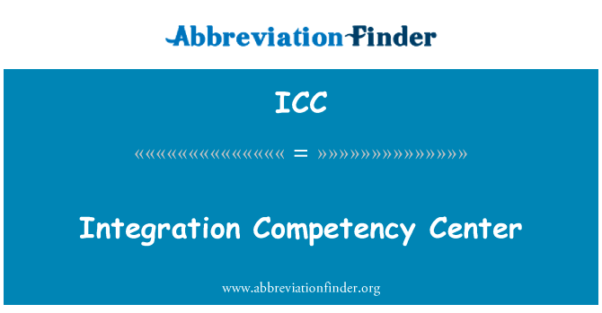 集成能力中心英文定义是Integration Competency Center,首字母缩写定义是ICC
