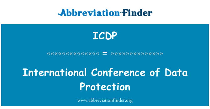 数据保护的国际会议英文定义是International Conference of Data Protection,首字母缩写定义是ICDP