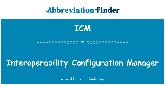 互操作性配置管理器英文定义是Interoperability Configuration Manager,首字母缩写定义是ICM