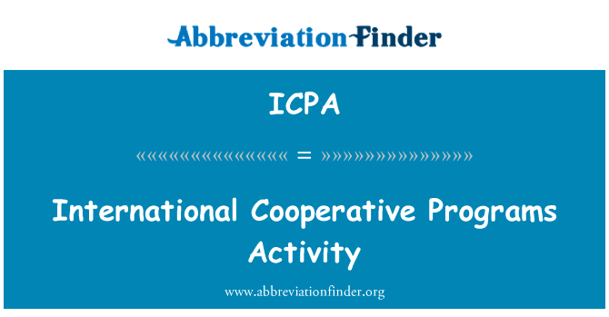国际合作项目活动英文定义是International Cooperative Programs Activity,首字母缩写定义是ICPA