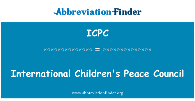 国际儿童和平理事会英文定义是International Children's Peace Council,首字母缩写定义是ICPC