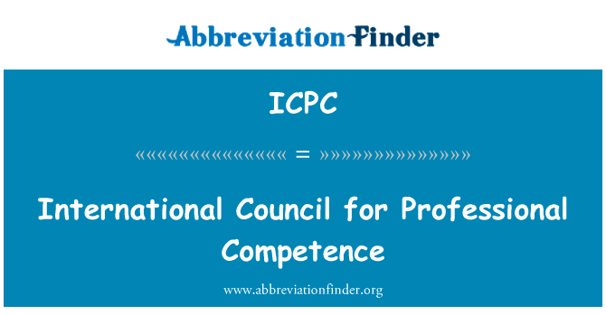 专业胜任的国际理事会英文定义是International Council for Professional Competence,首字母缩写定义是ICPC
