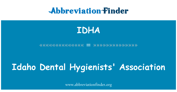 爱达荷州牙科保健员协会英文定义是Idaho Dental Hygienists' Association,首字母缩写定义是IDHA