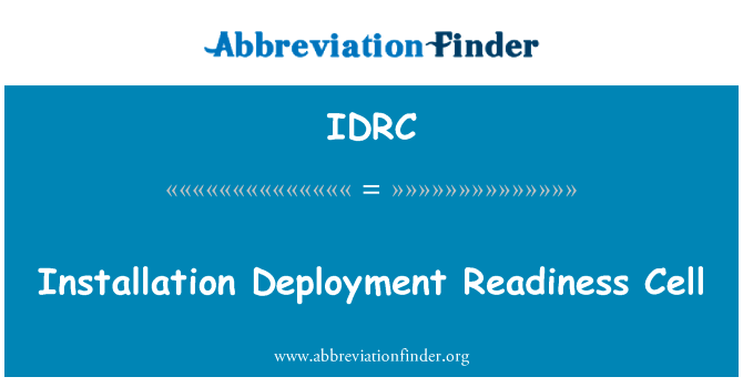 安装部署准备工作单元英文定义是Installation Deployment Readiness Cell,首字母缩写定义是IDRC
