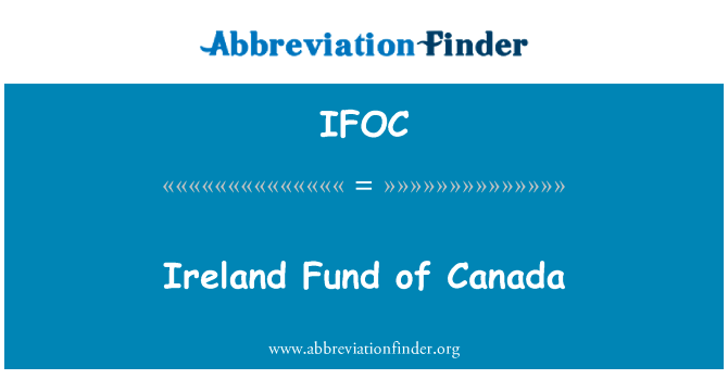 加拿大的爱尔兰基金英文定义是Ireland Fund of Canada,首字母缩写定义是IFOC
