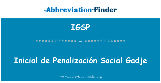 Inicial de Penalización 社会形成英文定义是Inicial de Penalización Social Gadje,首字母缩写定义是IGSP