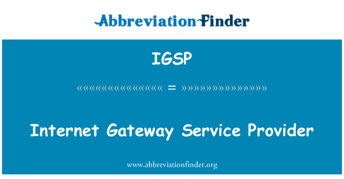 互联网网关服务提供商英文定义是Internet Gateway Service Provider,首字母缩写定义是IGSP