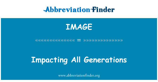 影响所有后代英文定义是Impacting All Generations,首字母缩写定义是IMAGE