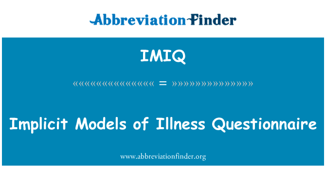 疾病问卷的隐式模型英文定义是Implicit Models of Illness Questionnaire,首字母缩写定义是IMIQ