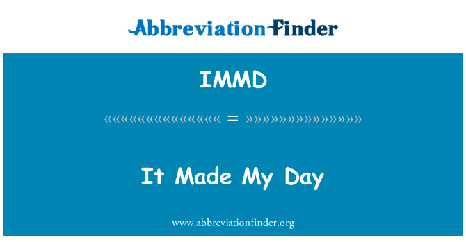 它使我的一天英文定义是It Made My Day,首字母缩写定义是IMMD