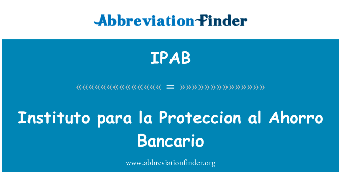 研究所段 la Proteccion al Ahorro Bancario英文定义是Instituto para la Proteccion al Ahorro Bancario,首字母缩写定义是IPAB
