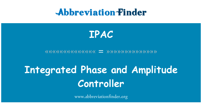 集成的相位和振幅控制器英文定义是Integrated Phase and Amplitude Controller,首字母缩写定义是IPAC