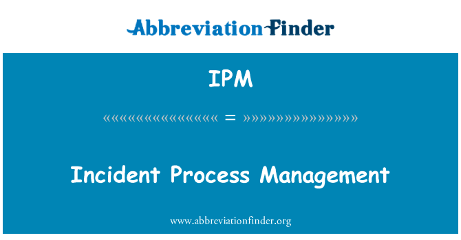 事件过程管理英文定义是Incident Process Management,首字母缩写定义是IPM