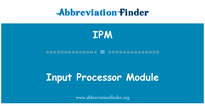 输入的处理器模块英文定义是Input Processor Module,首字母缩写定义是IPM
