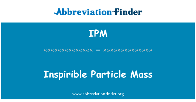 Inspirible 粒子质量英文定义是Inspirible Particle Mass,首字母缩写定义是IPM