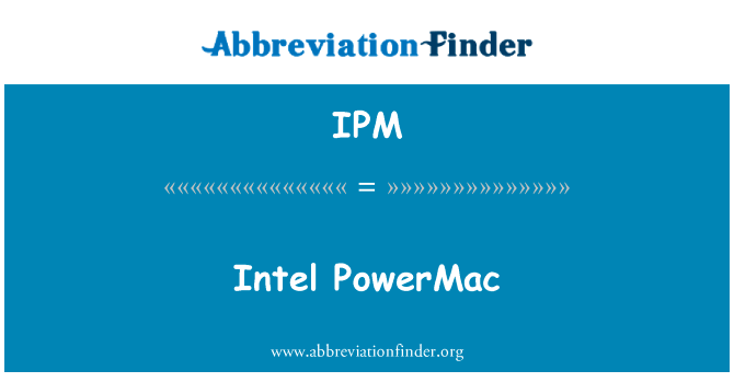 英特尔 PowerMac英文定义是Intel PowerMac,首字母缩写定义是IPM
