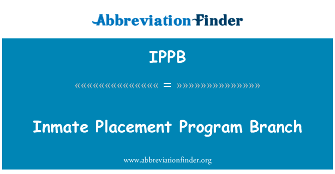 犯人安置程序分支英文定义是Inmate Placement Program Branch,首字母缩写定义是IPPB