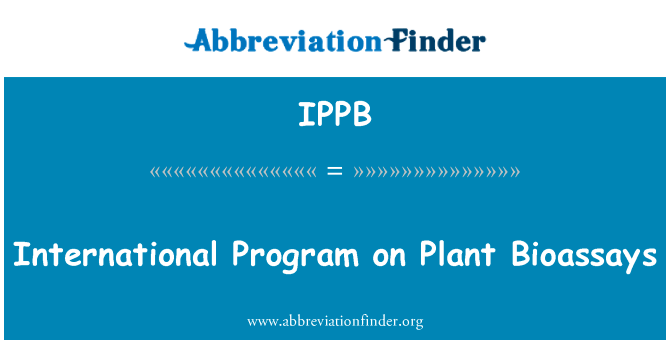 国际上植物生物鉴定程序英文定义是International Program on Plant Bioassays,首字母缩写定义是IPPB