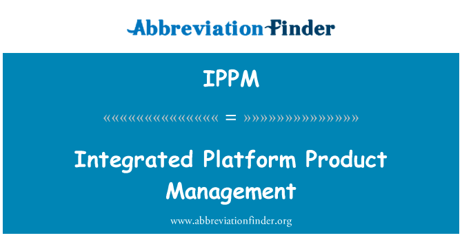 集成的平台产品管理英文定义是Integrated Platform Product Management,首字母缩写定义是IPPM