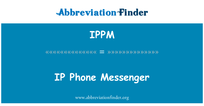 IP 电话信使英文定义是IP Phone Messenger,首字母缩写定义是IPPM