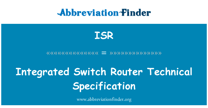 集成的交换机路由器技术规范英文定义是Integrated Switch Router Technical Specification,首字母缩写定义是ISR