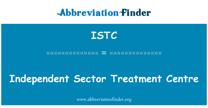 独立的部门处理中心英文定义是Independent Sector Treatment Centre,首字母缩写定义是ISTC