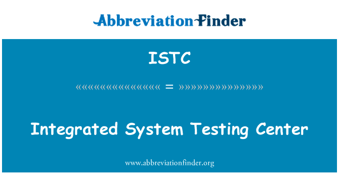综合的系统检测中心英文定义是Integrated System Testing Center,首字母缩写定义是ISTC