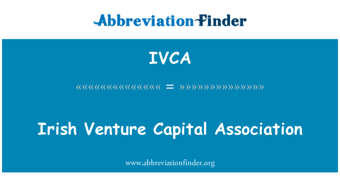 爱尔兰创业投资协会英文定义是Irish Venture Capital Association,首字母缩写定义是IVCA