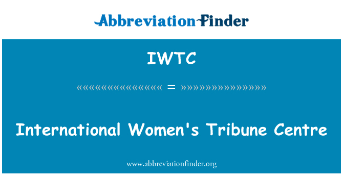 国际妇女论坛中心英文定义是International Women's Tribune Centre,首字母缩写定义是IWTC