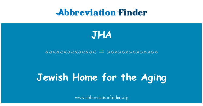 老化的犹太家庭英文定义是Jewish Home for the Aging,首字母缩写定义是JHA