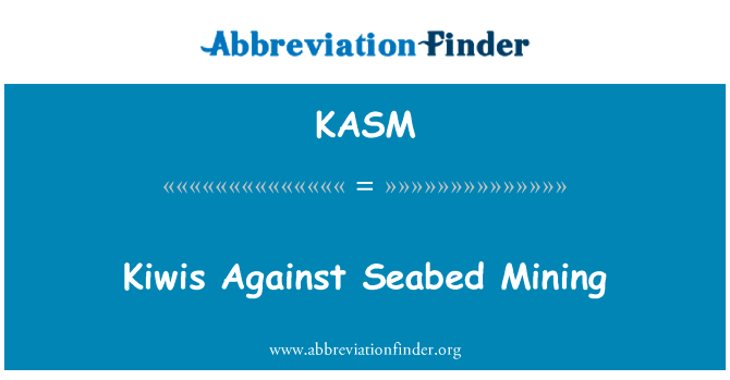 新西兰人对海底采矿英文定义是Kiwis Against Seabed Mining,首字母缩写定义是KASM