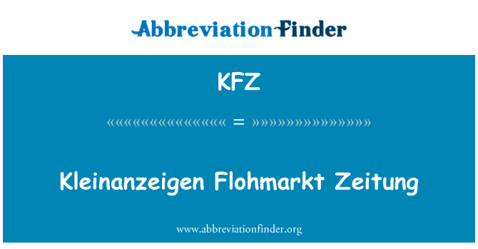 Kleinanzeigen Flohmarkt 报英文定义是Kleinanzeigen Flohmarkt Zeitung,首字母缩写定义是KFZ