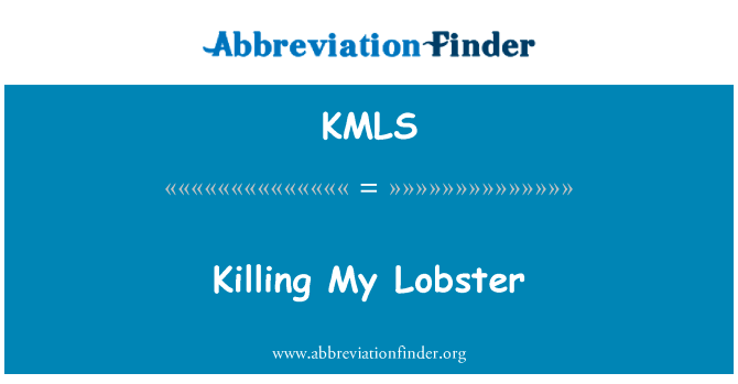 杀死我的龙虾英文定义是Killing My Lobster,首字母缩写定义是KMLS