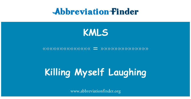杀死自己笑过英文定义是Killing Myself Laughing,首字母缩写定义是KMLS