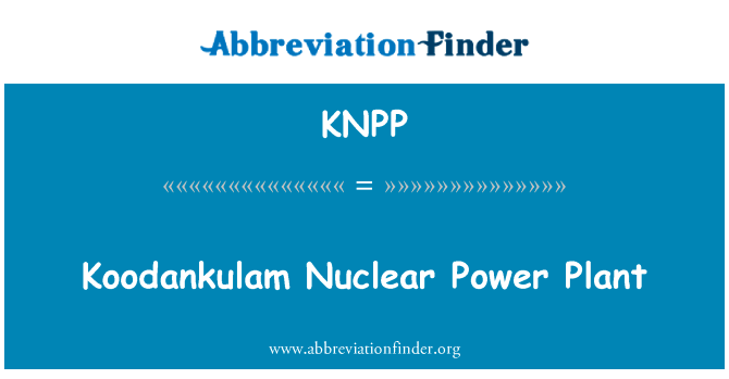 Koodankulam 核电站英文定义是Koodankulam Nuclear Power Plant,首字母缩写定义是KNPP
