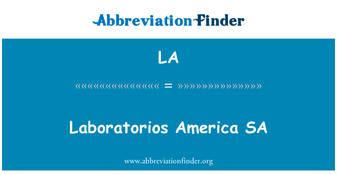 Laboratorios 美国 SA英文定义是Laboratorios America SA,首字母缩写定义是LA