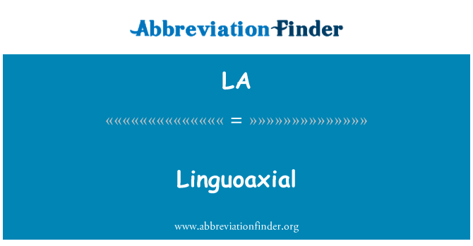 Linguoaxial英文定义是Linguoaxial,首字母缩写定义是LA