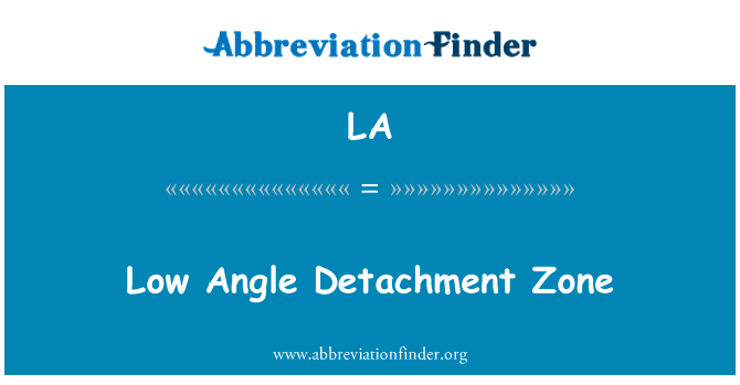 低角度拆离带英文定义是Low Angle Detachment Zone,首字母缩写定义是LA