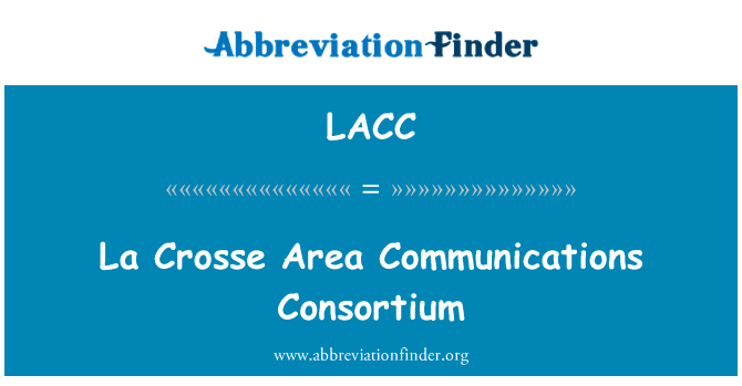 拉克罗斯地区通信财团英文定义是La Crosse Area Communications Consortium,首字母缩写定义是LACC