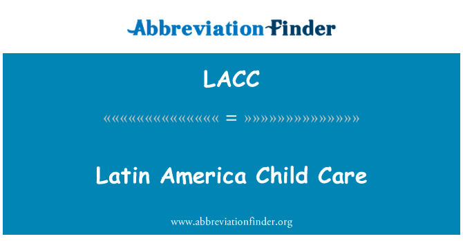 拉美国家儿童保育英文定义是Latin America Child Care,首字母缩写定义是LACC