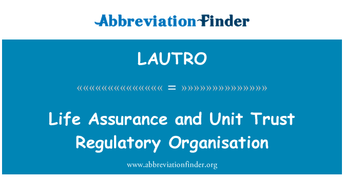 人寿保险和单位信托监管组织英文定义是Life Assurance and Unit Trust Regulatory Organisation,首字母缩写定义是LAUTRO