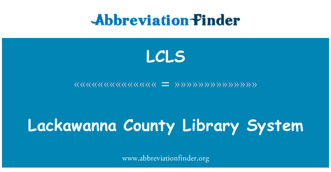 拉克万纳县图书馆系统英文定义是Lackawanna County Library System,首字母缩写定义是LCLS