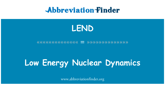 低能核动力学英文定义是Low Energy Nuclear Dynamics,首字母缩写定义是LEND