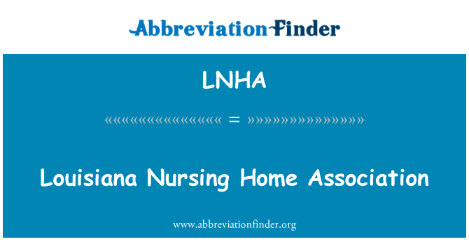 路易斯安那州养老院协会英文定义是Louisiana Nursing Home Association,首字母缩写定义是LNHA