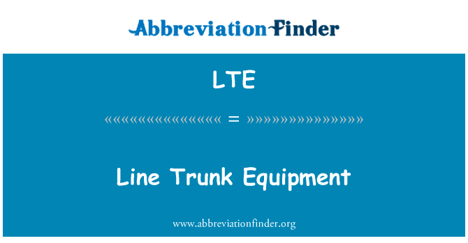 线干线设备英文定义是Line Trunk Equipment,首字母缩写定义是LTE