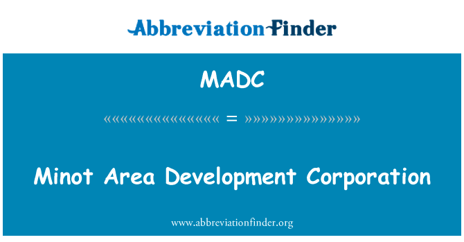 迈诺特地区发展公司英文定义是Minot Area Development Corporation,首字母缩写定义是MADC