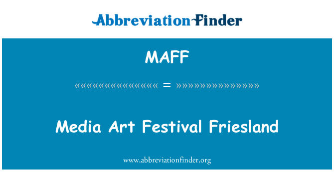 媒体艺术节弗里斯兰英文定义是Media Art Festival Friesland,首字母缩写定义是MAFF